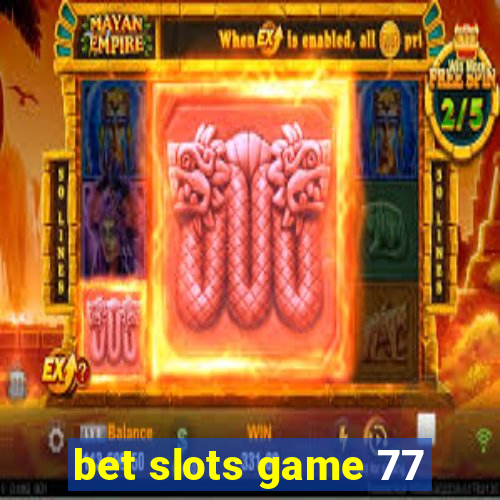 bet slots game 77